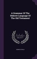 A Grammar of the Hebrew Language of the Old Testament - Primary Source Edition 101928112X Book Cover