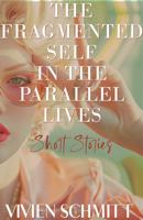 The Fragmented Self in the Parallel Lives: Short Stories B0DR4QGTXW Book Cover