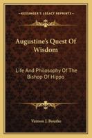 Augustine's Quest Of Wisdom: Life And Philosophy Of The Bishop Of Hippo 1163164291 Book Cover