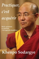 Pratiquer, c’est acquérir: Récit, questions et réponses - Une approche bouddhiste (French Edition) 0889703264 Book Cover