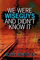 We Were Wise Guys and Didn't Know It 1439246262 Book Cover
