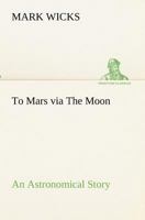 To Mars via The Moon An Astronomical Story 3849173518 Book Cover
