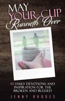 May Your Cup Runneth Over: 110 Daily Devotions and Inspiration for the Broken and Blessed 197361846X Book Cover