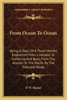 From Ocean To Ocean: Being A Diary Of A Three Months' Expedition From Liverpool To California And Back, From The Atlantic To The Pacific By The Overland Route 0548456216 Book Cover