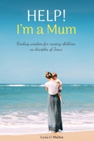 Help! I'm a Mum: Finding wisdom for raising children as disciples of Jesus 0975767917 Book Cover