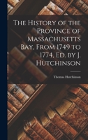 The History of the Province of Massachusetts Bay, From 1749 to 1774, Ed. by J. Hutchinson 1240084137 Book Cover