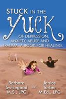 Stuck in the Yuck of Depression, Anxiety, Abuse and Trauma. a Book for Healing. 1478706368 Book Cover