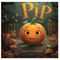 Pip the Little Pumpkin: A heartwarming Halloween tale about a tiny pumpkin who feels overlooked in a patch full of big, bold pumpkins. B0FW8F1WQ5 Book Cover