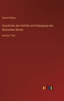 Geschichte des Verfalls und Untergangs des R?mischen Reichs: Sechster Theil 3368449621 Book Cover