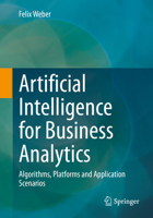 Artificial Intelligence for Business Analytics: Algorithms, Platforms and Application Scenarios 3658375981 Book Cover