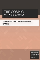 The Cosmic Classroom - Teaching Collaboration in Space B0FNR6KBVF Book Cover