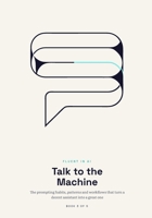 Talk to the Machine: The prompting habits, patterns and workflows that turn a decent assistant into a great one (Fluent in AI) B0H7NSHVTF Book Cover
