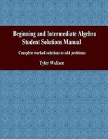 Beginning and Intermediate Algebra Student Solutions Manual: Complete Worked Solutions to Odd Problems 1468096192 Book Cover