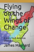 Flying on the Wings of Change: A story from Americas Divorce B08BVY16P7 Book Cover