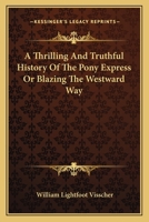 A Thrilling and Truthful History of the Pony Express: Or, Blazing the Westward Way, and Other Sketches and Incidents of Those Stirring Times 1016708696 Book Cover