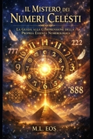 IL MISTERO DEI NUMERI CELESTI: Numeri ripetuti, sincronicità e abbondanza: guida esoterica pratica (Italian Edition) B0GKXKWL6P Book Cover