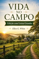 Vida No Campo (Edição em letras grandes): Conselhos a Caminho a Cristo, mensagem aos jovens, Como encontrar um motivo para viver fora das cidades (Portuguese Edition) B0H8FN47ZR Book Cover
