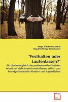 "Festhalten oder Laufenlassen?": Ein Ländervergleich der professionellen Sozialen Arbeit mit nicht (mehr) erreichbaren, selbst- und fremdgefährdenden Kindern und Jugendlichen 363935107X Book Cover