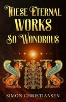 These Eternal Works So Wondrous (Simonian Stories) B0CKD55DMM Book Cover