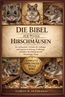 DIE BIBEL ZUR PFLEGE VON HIRSCHMÄUSEN: Ein umfassender Leitfaden für Anfänger und Experten zu Haltung, Ernährung, Verhalten, Beschäftigung und lebenslanger Pflege (German Edition) B0GHLBR4R5 Book Cover