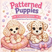 Patterned Puppies: Coloring Book for Adults Teens, and Kids Featuring Cute Puppies with Easy and Simple Designs for Relaxation (Patterned Coloring) B0HD2MWYGC Book Cover