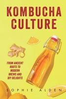 Kombucha Culture: From Ancient Roots to Modern Brews and DIY Delights 1069118575 Book Cover