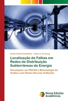 Localização de Falhas em Redes de Distribuição Subterrâneas de Energia: Simulações em PSCAD e Metodologia de Análise com Redes Neurais Artificiais 6130154747 Book Cover