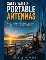 SALTY WALT’S PORTABLE ANTENNAS: Field Proven Marine Radio Solutions for Cruisers and Liveaboards B0GZDJLRLT Book Cover