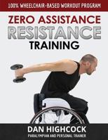 Zero Assistance Resistance Training: 100% Wheelchair-Based Workout Program 1910600067 Book Cover