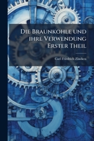 Die Braunkohle Und Ihre Verwendung, Volume 1... 1248104609 Book Cover