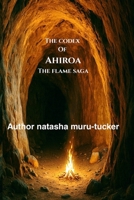 The Codex of Ahiroa: The Flame Saga B0FZV5FRFH Book Cover