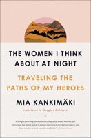 The Women I Think About at Night: Traveling the Paths of My Heroes 1982129204 Book Cover