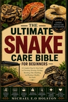 THE ULTIMATE SNAKE CARE BIBLE FOR BEGINNERS: A Complete Step-by-Step Guide to Choosing, Housing, Feeding, Breeding, Diet, Handling, and Raising a Healthy Pet Snake B0HKDVJS2D Book Cover