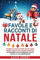 Favole e Racconti di Natale: "Storie di Natale per Ascoltare, Rispettare e Coltivare Amicizia: Attraverso Atti di Perdono, Aiuto, Lealtà, e ... e il coraggio.) (Italian Edition) B0CNK3L3PX Book Cover