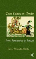 Court Culture In Dresden: From Renaissance to Baroque 1349430684 Book Cover