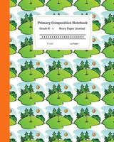 Primary Composition Notebook Grades K-2 Story Paper Journal 8 x 10 120 Pages: Learn to Write and Draw. Half Page Lined Paper with Writing and Drawing Space for Kids. Golf Course Design 1072533049 Book Cover