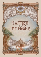 I Affirm My Power: Everyday Affirmations and Rituals to Create the Life That You Desire 1524879339 Book Cover