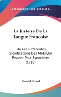 La Justesse de la Langue Fran�oise; Ou, Les Diff�rentes Significations Des Mont Qui Passent Pour Synonimes 1104258897 Book Cover