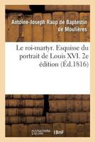 Le roi-martyr. Esquisse du portrait de Louis XVI. 2e édition 201916390X Book Cover