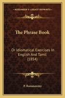 The Phrase Book: Or Idiomatical Exercises In English And Tamil 1165606747 Book Cover