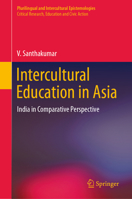 Intercultural Education in Asia: India in Comparative Perspective (Plurilingual and Intercultural Epistemologies) 3032024730 Book Cover