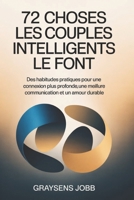 72 choses Les couples intelligents le font: Des habitudes pratiques pour une connexion plus profonde, une meilleure communication et un amour durable (French Edition) B0GH8ZBNFL Book Cover