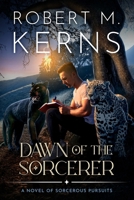 Dawn of the Sorcerer: A Contemporary/Urban Fantasy Adventure (Sorcerous Pursuits) 1636460461 Book Cover