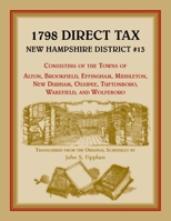 1798 Direct Tax New Hampshire District No 13: Consisting of the Towns of Alton, Brookfield, Effingham, Middleton, New Durham, Ossipee, Tuftonboro 155613259X Book Cover