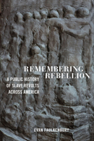 Remembering Rebellion: A Public History of Slave Revolts Across America 1643367056 Book Cover