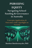 Pursuing Equity: Navigating School Funding & Governance in Australia: Concepts, Application, & Outcomes with a Spotlight on Victoria 0645213357 Book Cover