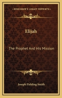 Elijah: The Prophet and His Mission 116319414X Book Cover