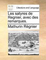 Les satyres de Regnier, avec des remarques. 1173365826 Book Cover