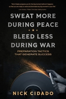 Sweat More During Peace, Bleed Less During War: Preparation Tactics that Generate Success B0CNJCRVVJ Book Cover