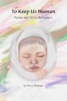 To Keep Us Human : Poems and Art to Reconnect 0999680307 Book Cover